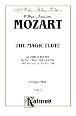 The Magic Flute (Die Zauberflöte), An Opera in Two Acts: For Solo, Chorus and Orchestra with German and English Text (Chorus/Choral Parts) (Kalmus Edition)
