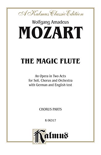 The Magic Flute (Die Zauberflöte), An Opera in Two Acts: For Solo, Chorus and Orchestra with German and English Text (Chorus/Choral Parts) (Kalmus Edition) by Wolfgang Amadeus Mozart