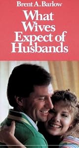 What Wives Expect of Husbands by Brent A. Barlow