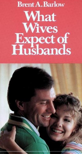 What Wives Expect of Husbands by Brent A. Barlow