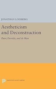 Aestheticism and Deconstruction: Pater, Derrida, and de Man (Princeton Legacy Library, 1208) by Jonathan Loesberg