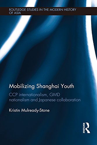 Mobilizing Shanghai Youth: CCP Internationalism, GMD Nationalism and Japanese Collaboration (Routledge Studies in the Modern History of Asia) by Kristin Mulready-Stone
