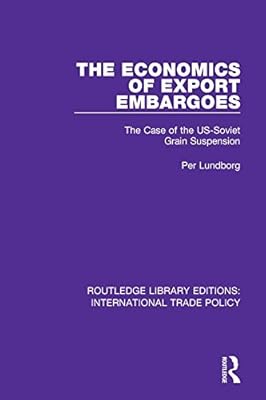 The Economics of Export Embargoes: The Case of the US-Soviet Grain Suspension (Routledge Library Editions: International Trade Policy Book 9)