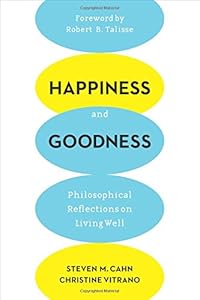 Happiness and Goodness: Philosophical Reflections on Living Well