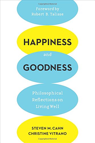 Happiness and Goodness: Philosophical Reflections on Living Well by Steven M. Cahn