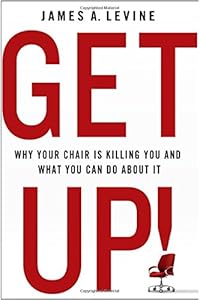 Get Up!: Why Your Chair is Killing You and What You Can Do About It