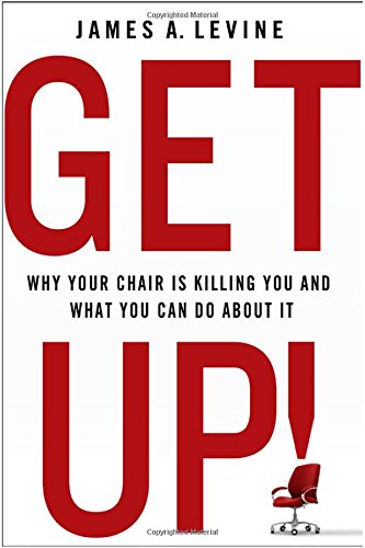 Get Up!: Why Your Chair is Killing You and What You Can Do About It by James A. Levine