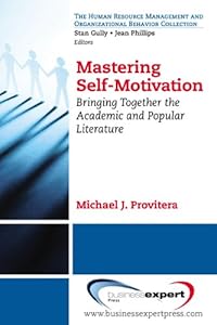 Mastering Self-Motivation: Bringing Together the Academic and Popular Literature (Human Resource Management and Organizational Behavior) by Michael J. Provitera