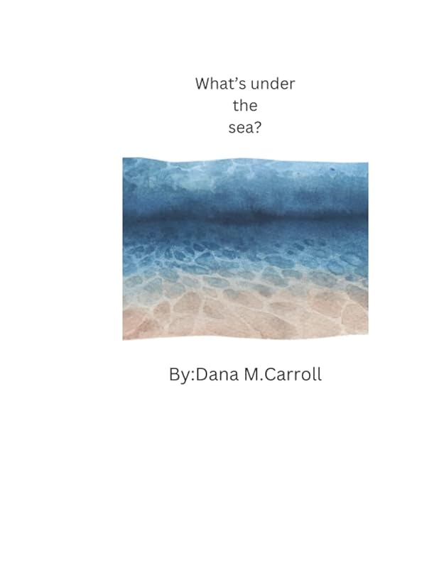 What’s under the sea? by Dana M Carroll