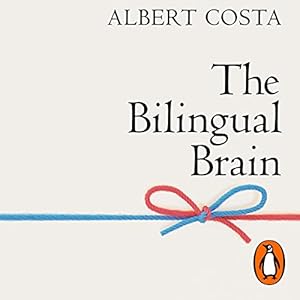 The Bilingual Brain: And What It Tells Us About the Science of Language by Albert Costa