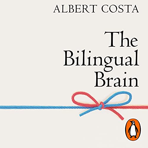 The Bilingual Brain: And What It Tells Us About the Science of Language by Albert Costa