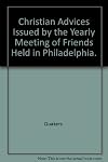 Christian Advices Issued by the Yearly Meeting of Friends Held in Philadelphia.