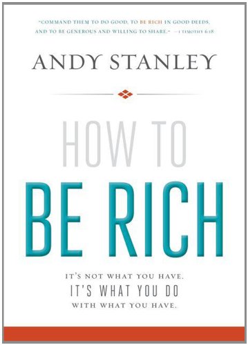 How to Be Rich: It's Not What You Have. It's What You Do With What You Have. by Andy Stanley