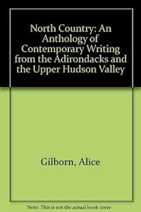 North Country: An Anthology of Contemporary Writing from the Adirondacks and the Upper Hudson Valley by Alice Gilborn
