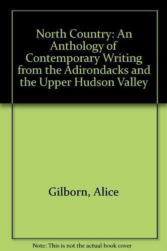 North Country: An Anthology of Contemporary Writing from the Adirondacks and the Upper Hudson Valley by Alice Gilborn
