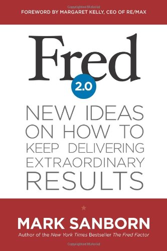 Fred 2.0: New Ideas on How to Keep Delivering Extraordinary Results by Mark Sanborn