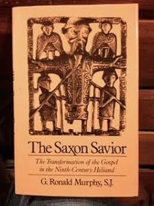 The Saxon Savior: The Germanic Transformation of the Gospel in the Ninth-Century Heliand by G. Ronald Murphy S.J.