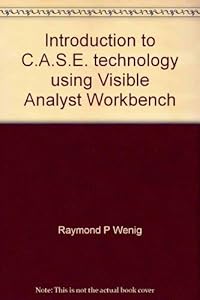 Introduction to C.A.S.E. technology using Visible Analyst Workbench by Raymond P. Wenig
