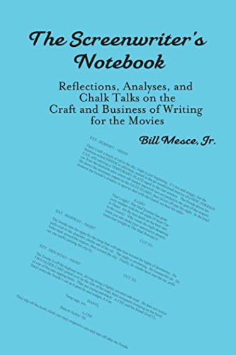 A Screenwriter's Notebook: Refl ections, Analyses, and Chalk Talks on the Craft and Business of Writing for the Movies by Bill Mesce Jr.