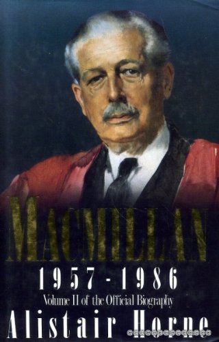 MacMillan 1957 - 1986 Volume II of the Official Biography by Alistair Horne