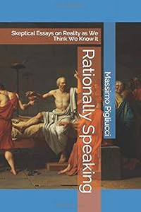Rationally Speaking: Skeptical Essays on Reality as We Think We Know It