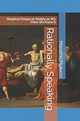 Rationally Speaking: Skeptical Essays on Reality as We Think We Know It