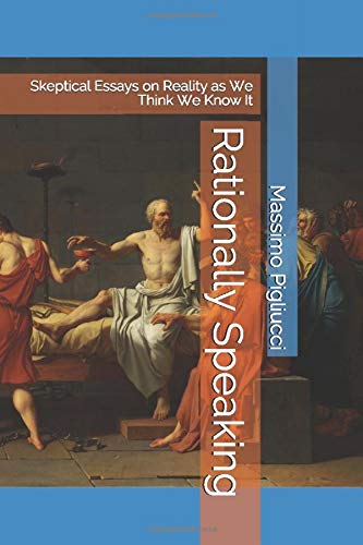 Rationally Speaking: Skeptical Essays on Reality as We Think We Know It by Massimo Pigliucci