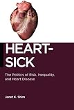 Janet K. Shim, "Heart-Sick: The Politics of Risk, Inequality, and Heart Disease" (NYU Press, 2014)