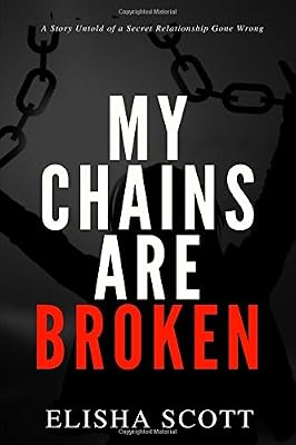 My Chains Are Broken: A Story untold of a Secret Relationship Gone Wrong