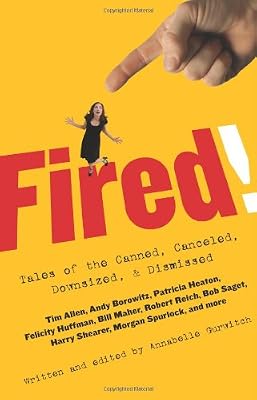 Fired!: Tales of the Canned, Canceled, Downsized, & Dismissed