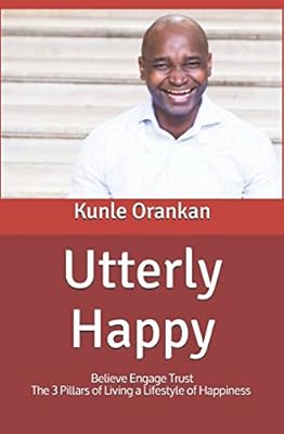 Utterly Happy: Believe Engage Trust The 3 Pillars of Living a Lifestyle of Happiness