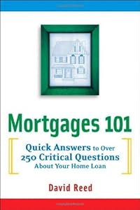 Mortgages 101: Quick Answers to Over 250 Critical Questions About Your Home Loan