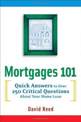 Mortgages 101: Quick Answers to Over 250 Critical Questions About Your Home Loan