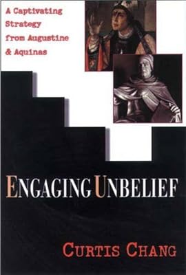 Engaging Unbelief: A Captivating Strategy from Augustine & Aquinas by Curtis Chang (2000-06-01)