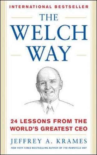 The Welch Way : 24 Lessons From The Worlds Greatest CEO by Jeffrey Krames