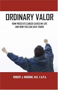 Ordinary Valor: How Prostate Cancer Saved My Life and How You Can Save Yours by M.d. Mignone, Robert J.