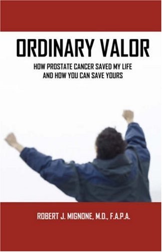 Ordinary Valor: How Prostate Cancer Saved My Life and How You Can Save Yours by M.d. Mignone, Robert J.