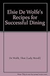 Elsie De Wolfe's Recipes for Successful Dining