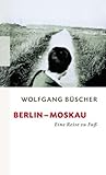 Berlin - Moskau: Eine Reise zu Fuß - Wolfgang Büscher