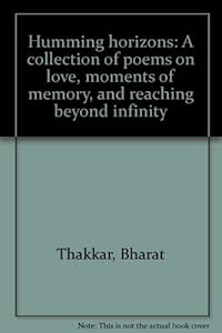 Humming horizons: A collection of poems on love, moments of memory, and reaching beyond infinity
