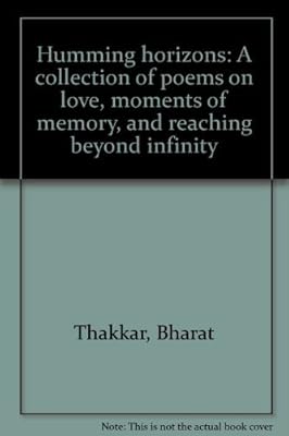Humming horizons: A collection of poems on love, moments of memory, and reaching beyond infinity