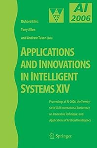 Applications and Innovations in Intelligent Systems XIV: Proceedings of AI-2006, the Twenty-sixth SGAI International Conference on Innovative Techniques and Applications of Artificial Intelligence by Richard Ellis