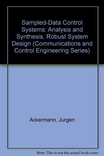 Sampled-Data Control Systems: Analysis and Synthesis, Robust System Design (Communications and Control Engineering Series) by Jürgen Ackermann