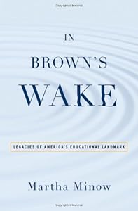 In Brown's Wake: Legacies of America's Educational Landmark by Martha Minow