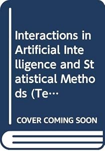 Interactions in Artificial Intelligence and Statistical Methods (Technical Press-Unicom Applied Information Technology Reports Series) by Bob Phelps