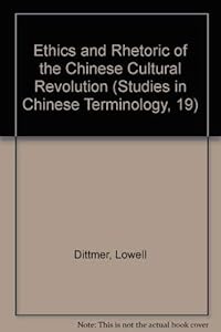 Ethics and Rhetoric of the Chinese Cultural Revolution (STUDIES IN CHINESE TERMINOLOGY, 19)