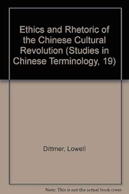 Ethics and Rhetoric of the Chinese Cultural Revolution (STUDIES IN CHINESE TERMINOLOGY, 19)