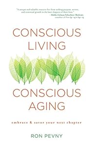 Conscious Living, Conscious Aging: Embrace &amp; Savor Your Next Chapter