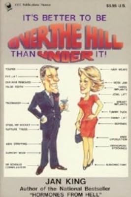 Its Better to Be over the Hill Than Be Under It: A Humorous Guide to a Fun Filled Retirement