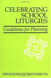 Celebrating School Liturgies: Guidelines for Planning by Joan Patano Vos